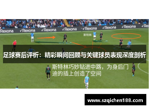 足球赛后评析：精彩瞬间回顾与关键球员表现深度剖析