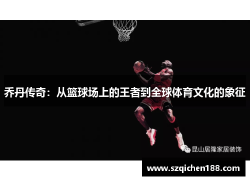 乔丹传奇：从篮球场上的王者到全球体育文化的象征