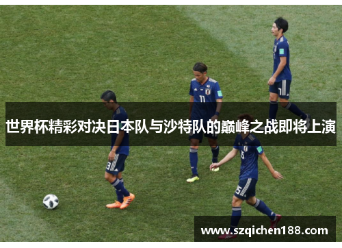 世界杯精彩对决日本队与沙特队的巅峰之战即将上演