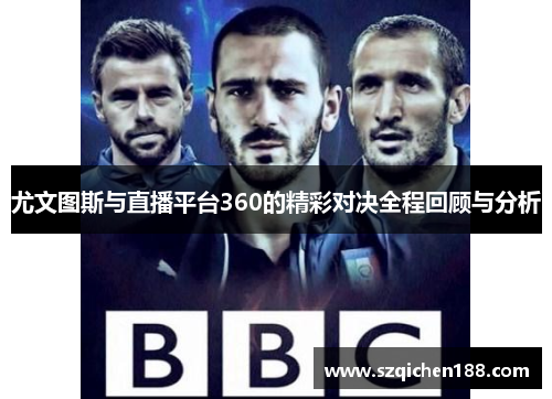 尤文图斯与直播平台360的精彩对决全程回顾与分析