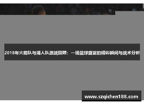 2018年火箭队与湖人队激战回顾：一场篮球盛宴的精彩瞬间与战术分析