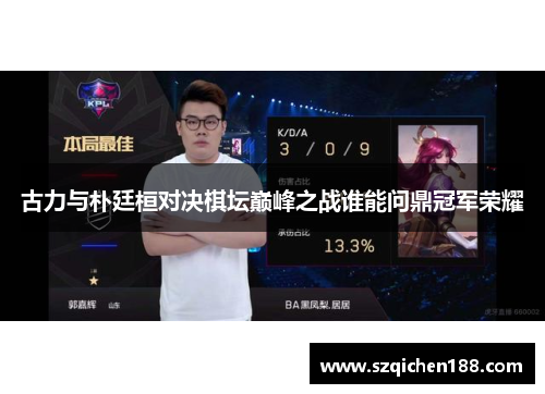 古力与朴廷桓对决棋坛巅峰之战谁能问鼎冠军荣耀